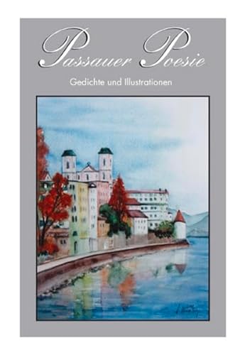 Passauer Poesie. Gedichte und Zeichnungen von Künstlern aus der Stadt und dem Landkreis Passau: Passauer Poesie. Gedichte und Zeichnungen von Künstlern aus der Stadt... / Passauer Poesie