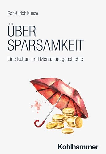 Über Sparsamkeit: Eine Kultur- und Mentalitätsgeschichte von Kohlhammer
