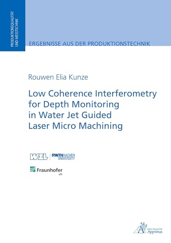 Low Coherence Interferometry for Depth Monitoring in Water Jet Guided Laser Micro Machining (Ergebnisse aus der Produktionstechnik) von Apprimus Verlag