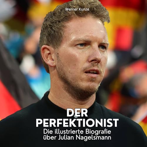Der Perfektionist: Die illustrierte Biografie über Julian Nagelsmann Der Perfektionist: Die illustrierte Biografie über Julian Nagelsmann von 27 Amigos