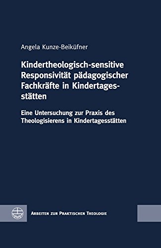 Kindertheologisch-sensitive Responsivität pädagogischer Fachkräfte in Kindertagesstätten: Eine Untersuchung zur Praxis des Theologisierens in ... zur Praktischen Theologie (APrTh), Band 66) von Evangelische Verlagsanstalt