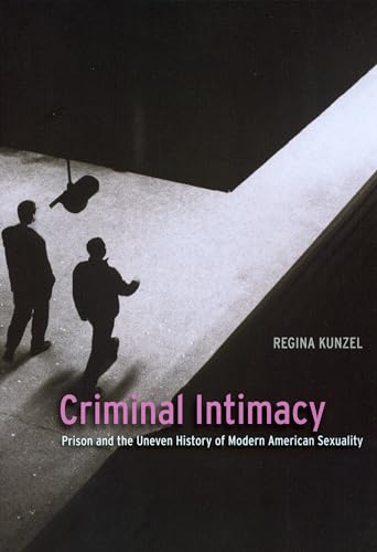 Criminal Intimacy: Prison and the Uneven History of Modern American Sexuality von University of Chicago Press