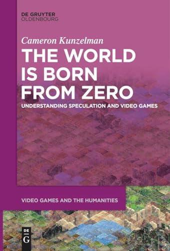 The World Is Born From Zero: Understanding Speculation and Video Games (Video Games and the Humanities, 8) von De Gruyter Oldenbourg