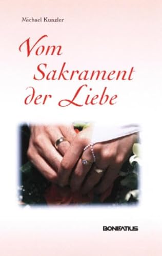 Vom Sakrament der Liebe: Einladende Gedanken zu Theologie, Spiritualität und Liturgie des Ehesakraments