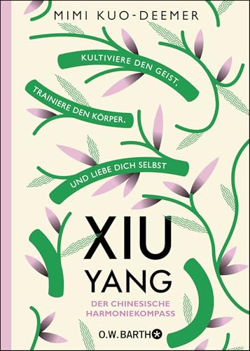 XIU YANG - Der chinesische Harmoniekompass: Kultiviere den Geist, trainiere den Körper und liebe dich selbst von Droemer Knaur*
