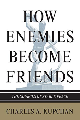 How Enemies Become Friends: The Sources Of Stable Peace (Princeton Studies In International History And Politics) (Princeton Studies in International ... and Politics: Council on Foreign Relations)