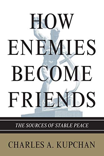 How Enemies Become Friends: The Sources Of Stable Peace (Princeton Studies In International History And Politics) (Princeton Studies in International ... and Politics: Council on Foreign Relations)