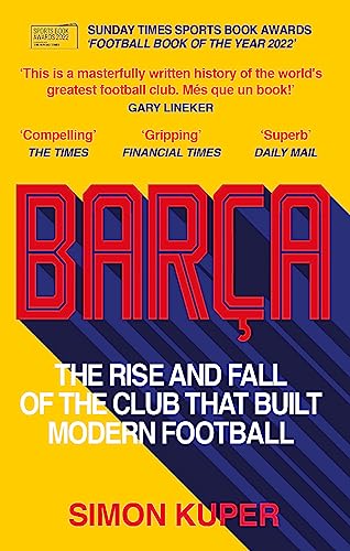 Barça: The rise and fall of the club that built modern football WINNER OF THE FOOTBALL BOOK OF THE YEAR 2022