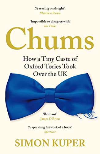 Chums: How a Tiny Caste of Oxford Tories Took Over the UK von Profile Books