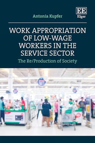 Work Appropriation of Low-wage Workers in the Service Sector: The Re/Production of Society von Edward Elgar Publishing Ltd