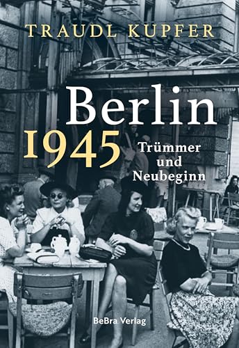 Berlin 1945: Trümmer und Neubeginn von Bebra Verlag