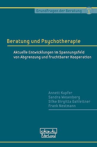 Beratung und Psychotherapie: Aktuelle Entwicklungen im Spannungsfeld von Abgrenzung und fruchtbarer Kooperation (Grundfragen der Beratung) von dgvt-Verlag