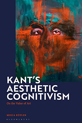 Kant's Aesthetic Cognitivism: On the Value of Art von Bloomsbury Academic