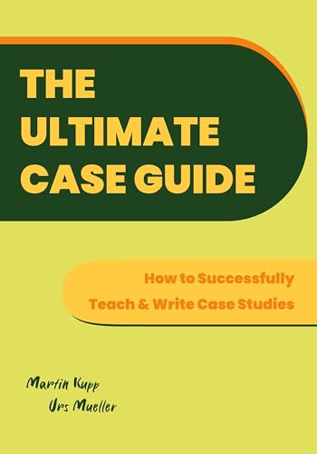 The Ultimate Case Guide: How to Successfully Teach and Write Case Studies von Ubiquity Press