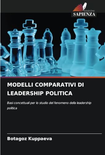 MODELLI COMPARATIVI DI LEADERSHIP POLITICA: Basi concettuali per lo studio del fenomeno della leadership politica von Edizioni Sapienza