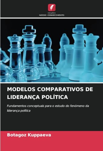 MODELOS COMPARATIVOS DE LIDERANÇA POLÍTICA: Fundamentos conceptuais para o estudo do fenómeno da liderança política von Edições Nosso Conhecimento