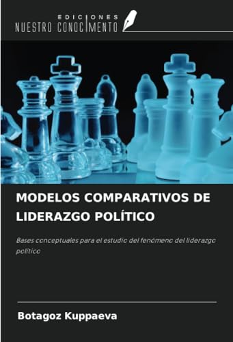 MODELOS COMPARATIVOS DE LIDERAZGO POLÍTICO: Bases conceptuales para el estudio del fenómeno del liderazgo político von Ediciones Nuestro Conocimiento