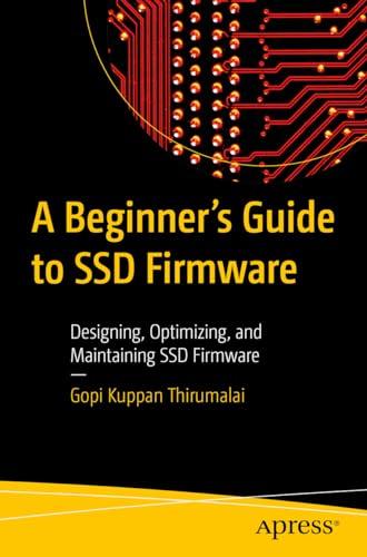 A Beginner's Guide to SSD Firmware: Designing, Optimizing, and Maintaining SSD Firmware von Apress