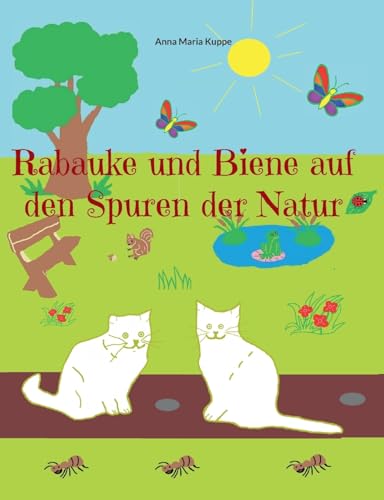 Rabauke und Biene auf den Spuren der Natur: Neue Abenteuer für die Katzen Rabauke und Biene