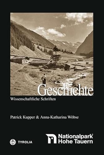 Geschichte des Nationalparks Hohe Tauern: Mit Beiträgen von Ute Hasenöhrl, Georg Stöger, Ortrun Veichtlbauer und Ronald Würflinger; Herausgegeben vom ... Hohe Tauern - Wissenschaftliche Schriften)