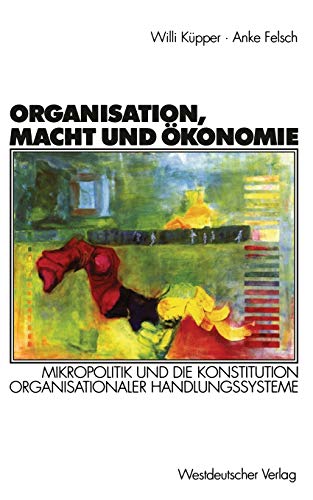 Organisation, Macht und Ökonomie: Mikropolitik und Die Konstitution Organisationaler Handlungssysteme (Organisation und Gesellschaft) (German Edition) von VS Verlag für Sozialwissenschaften