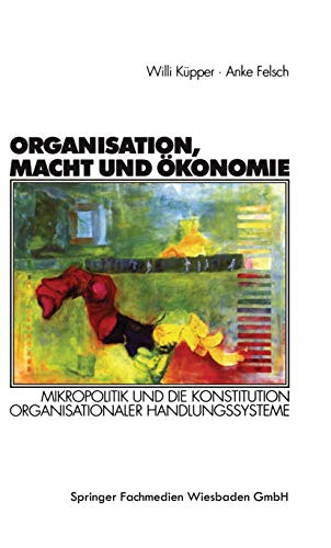 Organisation, Macht und Ökonomie: Mikropolitik und Die Konstitution Organisationaler Handlungssysteme (Organisation und Gesellschaft) (German Edition) von VS Verlag für Sozialwissenschaften