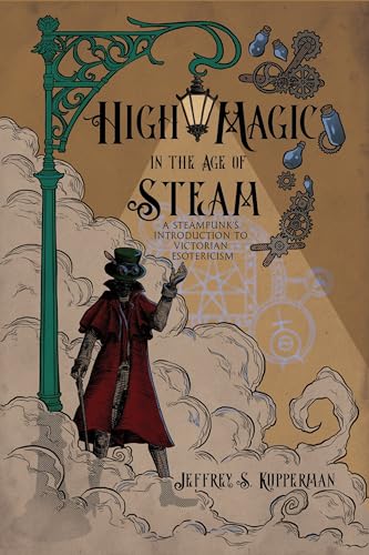 High Magic in the Age of Steam: A Steampunk's Introduction to Victorian Esotericism von Crossed Crow Books