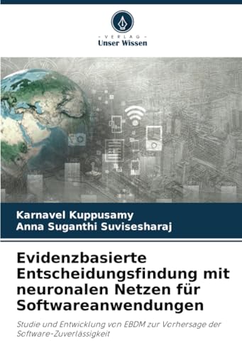 Evidenzbasierte Entscheidungsfindung mit neuronalen Netzen für Softwareanwendungen: Studie und Entwicklung von EBDM zur Vorhersage der Software-Zuverlässigkeit von Verlag Unser Wissen