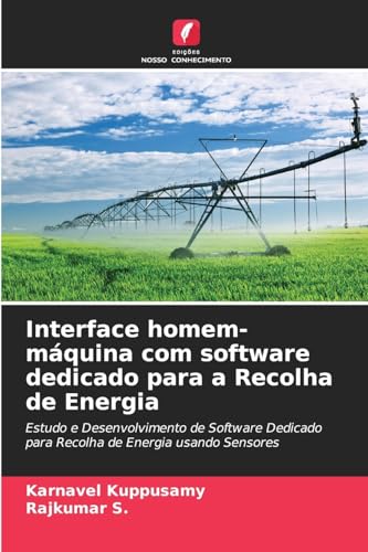 Interface homem-máquina com software dedicado para a Recolha de Energia: Estudo e Desenvolvimento de Software Dedicado para Recolha de Energia usando Sensores von Edições Nosso Conhecimento