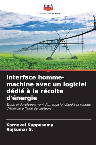 Interface homme-machine avec un logiciel dédié à la récolte d'énergie: Étude et développement d'un logiciel dédié à la récolte d'énergie à l'aide de capteurs von Editions Notre Savoir