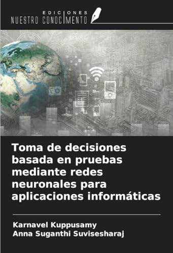Toma de decisiones basada en pruebas mediante redes neuronales para aplicaciones informáticas von Ediciones Nuestro Conocimiento