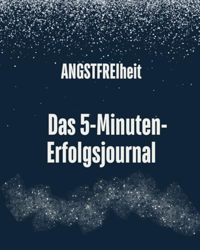 ANGSTFREIheit Das 5-Minuten-Erfolgsjournal