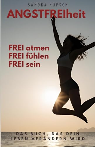 ANGSTFREIheit: FREI atmen FREI fühlen FREI sein von Selbstverlag