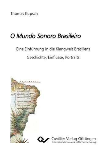 O Mundo Sonoro Brasileiro: Eine Einführung in die Klangwelt Brasiliens. Geschichte, Einflüsse, Portraits O Mundo Sonoro Brasileiro: Eine Einführung in die Klangwelt Brasiliens. Geschichte, Einflüsse, Portraits