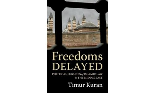 Freedoms Delayed: Political Legacies of Islamic Law in the Middle East von Cambridge University Press