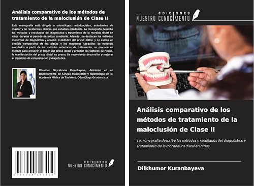 Análisis comparativo de los métodos de tratamiento de la maloclusión de Clase II: La monografía describe los métodos y resultados del diagnóstico y tratamiento de la mordedura distal en niños von Ediciones Nuestro Conocimiento