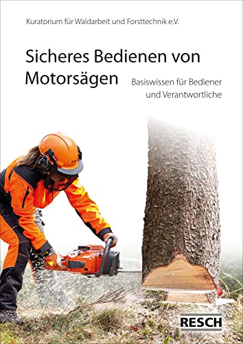 Sicheres Bedienen von Motorsägen: Basiswissen für Bediener und Verantwortliche von Resch-Verlag