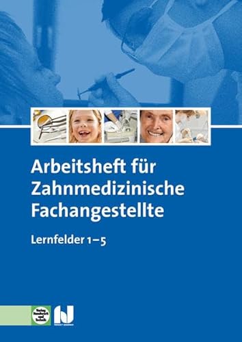 Zahnmedizinische Fachangestellte: Arbeitsheft 1 - Lernfelder 1-5 Zahnmedizinische Fachangestellte: Arbeitsheft 1 - Lernfelder 1-5