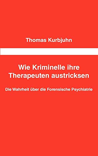 Wie Kriminelle ihre Therapeuten austricksen: Die Wahrheit über die Forensische Psychiatrie