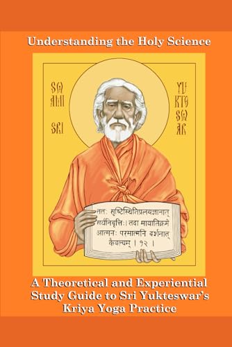 Understanding The Holy Science (Translated): A Theoretical and Experiential Study Guide to Sri Yukteswar’s Kriya Yoga Practice
