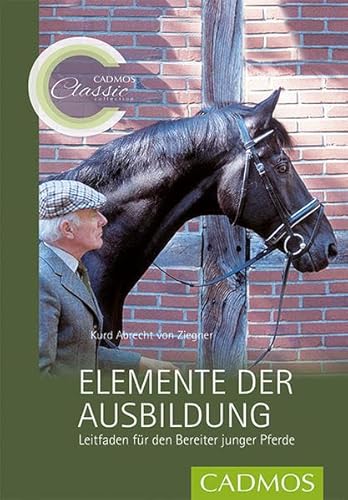 Elemente der Ausbildung: Leitfaden für den Bereiter junger Pferde (Cadmos Classic Collection) von Cadmos