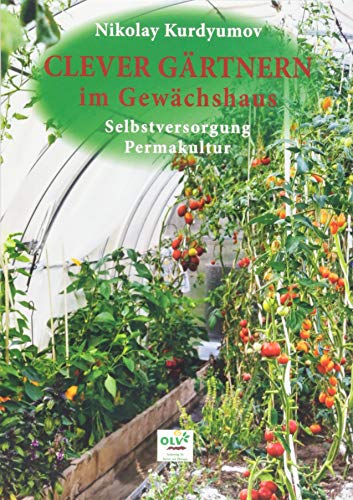 Clever gärtnern im Gewächshaus: Selbstversorgung, Permakultur von OLV Organischer Landbau