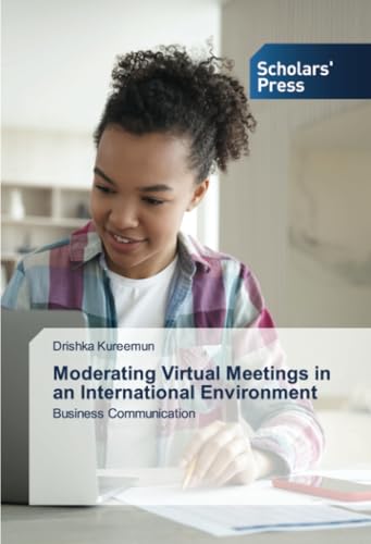 Moderating Virtual Meetings in an International Environment: Business Communication von Scholars' Press