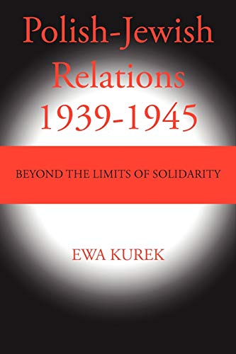 Polish-Jewish Relations 1939-1945: Beyond the Limits of Solidarity