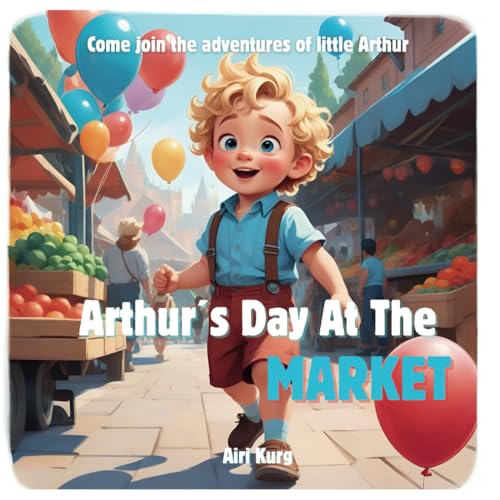 Arthur´s Day at the Market: An adventurous story about a little boy named Arthur (Arthur's Adventures, Band 1) von Independently published