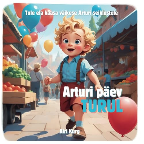 Arturi päev turul: Tule ela kaasa väikese Arturi põnevatele seiklustele (Arturi seiklused, Band 1) von Independently published