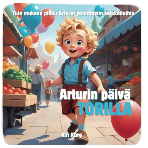 Arturin päivä torilla: Tule mukaan pikku Arturin jännittäviin seikkailuihin von Independently published