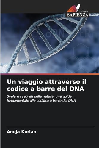 Un viaggio attraverso il codice a barre del DNA: Svelare i segreti della natura: una guida fondamentale alla codifica a barre del DNA von Edizioni Sapienza
