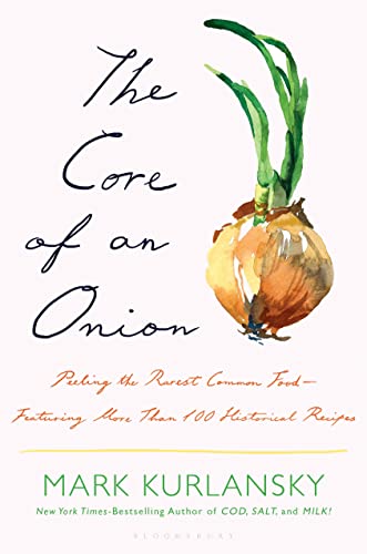 The Core of an Onion: Peeling the Rarest Common Food―Featuring More Than 100 Historical Recipes von Bloomsbury Publishing