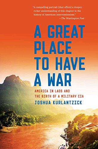 A Great Place to Have a War: America in Laos and the Birth of a Military CIA
